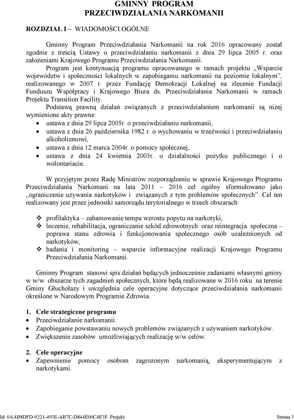 Program jest kontynuacją programu opracowanego w ramach projektu Wsparcie województw i społeczności lokalnych w zapobieganiu narkomanii na poziomie lokalnym, realizowanego w 2007 r.