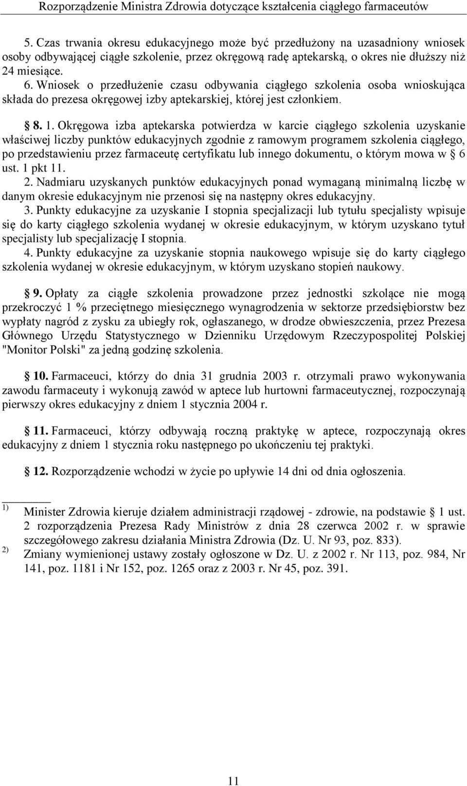 Wniosek o przedłużenie czasu odbywania ciągłego szkolenia osoba wnioskująca składa do prezesa okręgowej izby aptekarskiej, której jest członkiem. 8. 1.