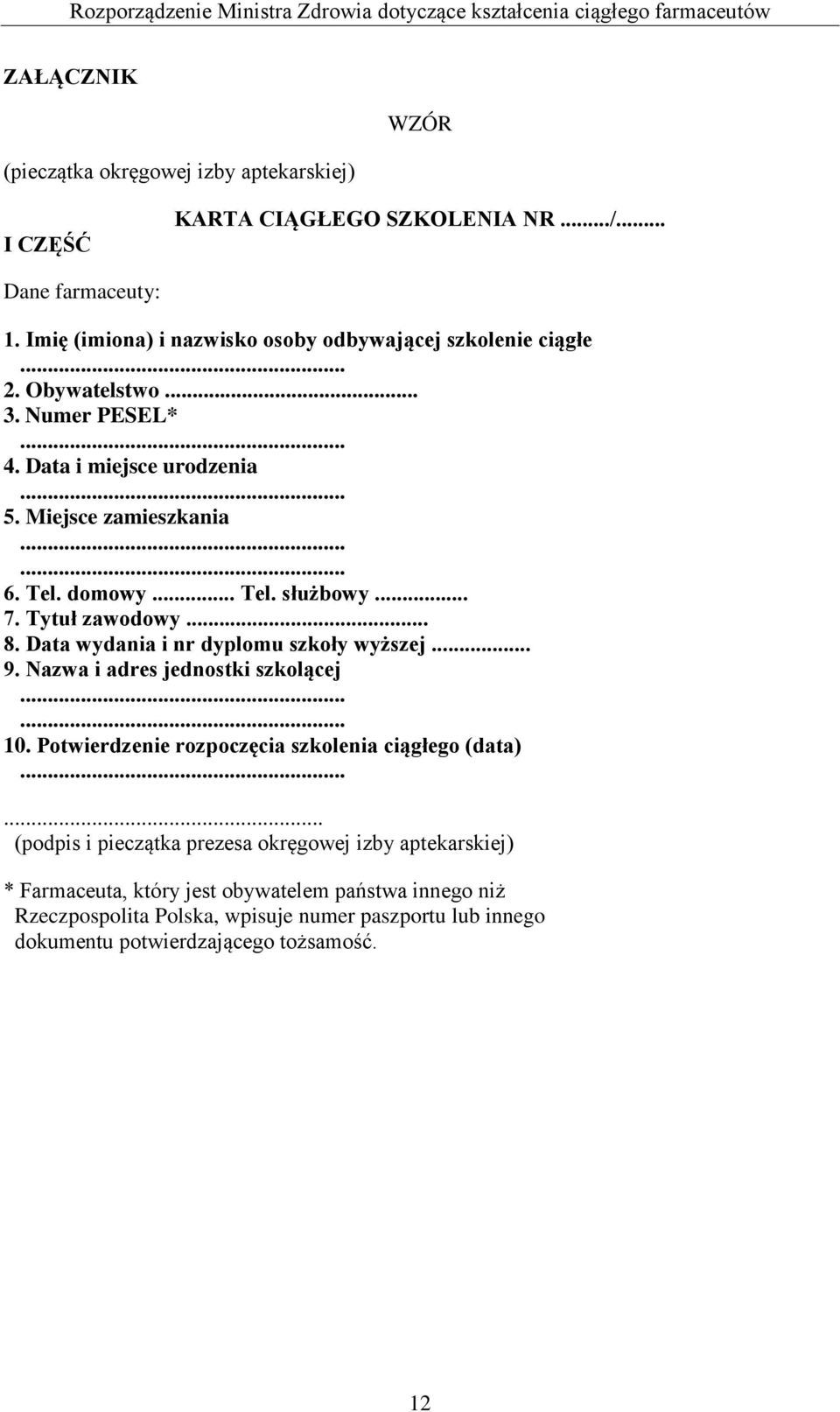 .. 7. Tytuł zawodowy... 8. Data wydania i nr dyplomu szkoły wyższej... 9. Nazwa i adres jednostki szkolącej...... 10. Potwierdzenie rozpoczęcia szkolenia ciągłego (data).