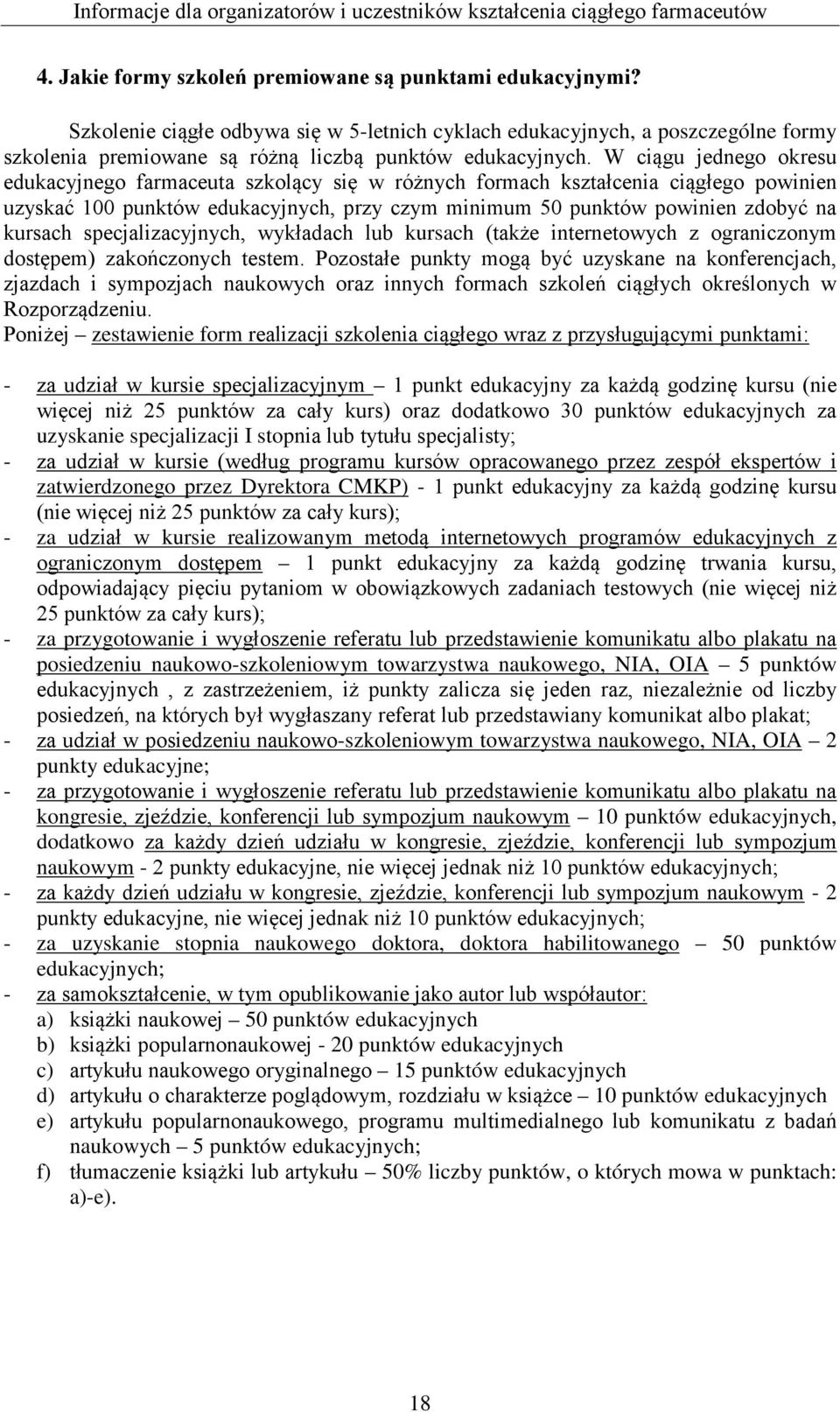 W ciągu jednego okresu edukacyjnego farmaceuta szkolący się w różnych formach kształcenia ciągłego powinien uzyskać 100 punktów edukacyjnych, przy czym minimum 50 punktów powinien zdobyć na kursach