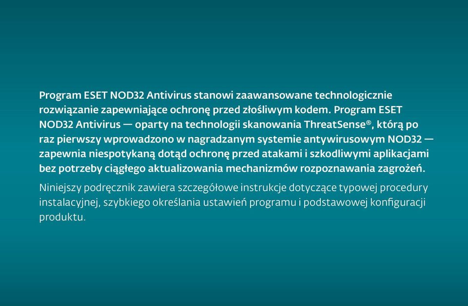 NOD32 zapewnia niespotykaną dotąd ochronę przed atakami i szkodliwymi aplikacjami bez potrzeby ciągłego aktualizowania mechanizmów rozpoznawania