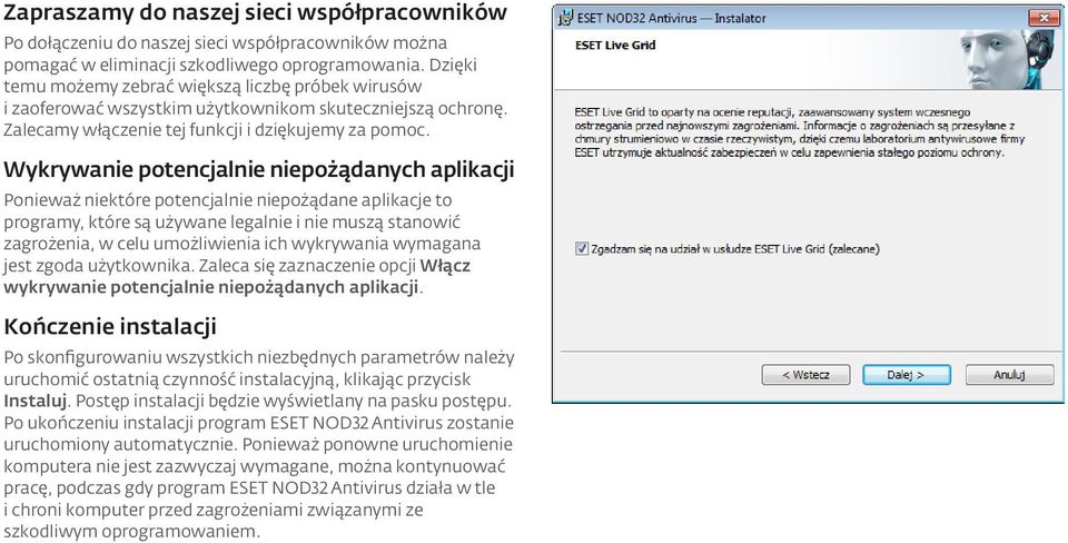 Wykrywanie potencjalnie niepożądanych aplikacji Ponieważ niektóre potencjalnie niepożądane aplikacje to programy, które są używane legalnie i nie muszą stanowić zagrożenia, w celu umożliwienia ich