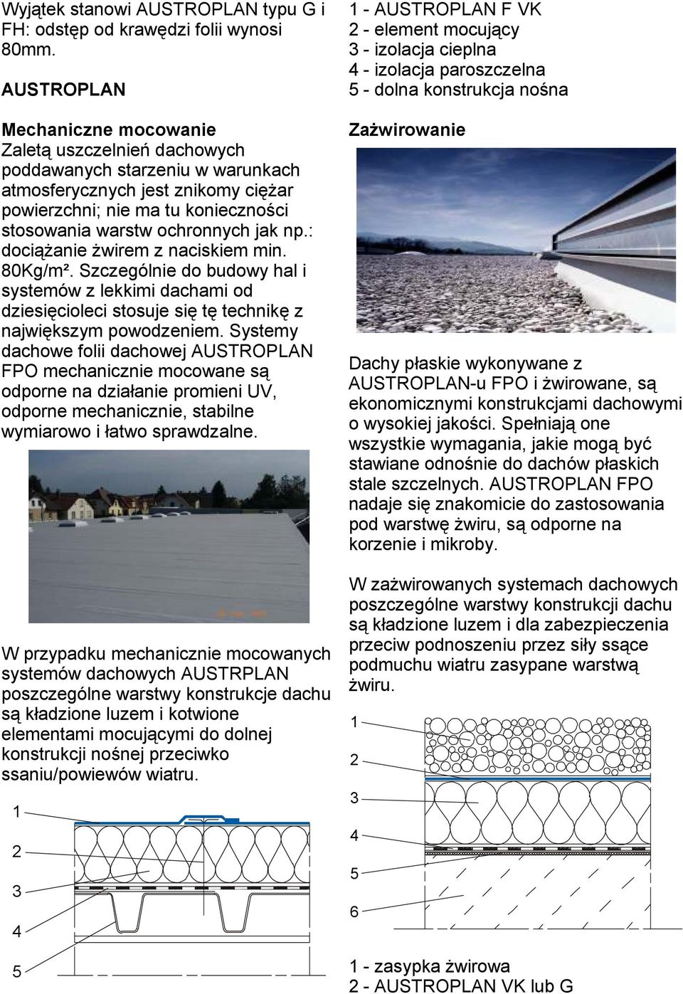 : dociążanie żwirem z naciskiem min. 80Kg/m². Szczególnie do budowy hal i systemów z lekkimi dachami od dziesięcioleci stosuje się tę technikę z największym powodzeniem.