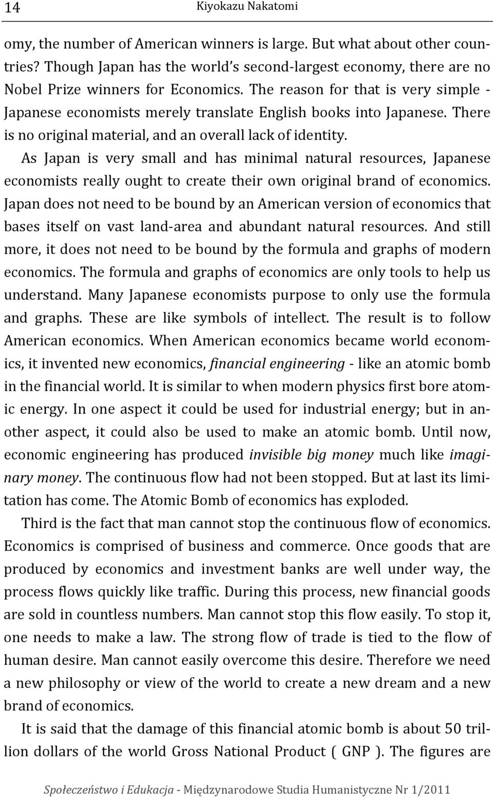 As Japan is very small and has minimal natural resources, Japanese economists really ought to create their own original brand of economics.