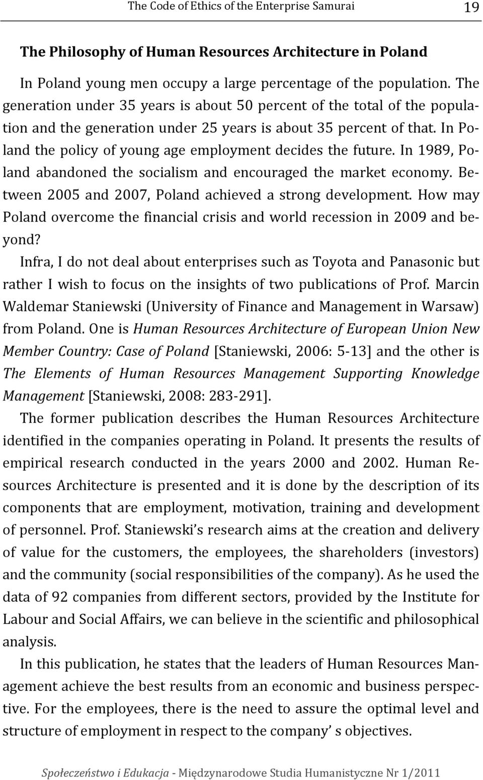 In Poland the policy of young age employment decides the future. In 1989, Poland abandoned the socialism and encouraged the market economy. Between 2005 and 2007, Poland achieved a strong development.