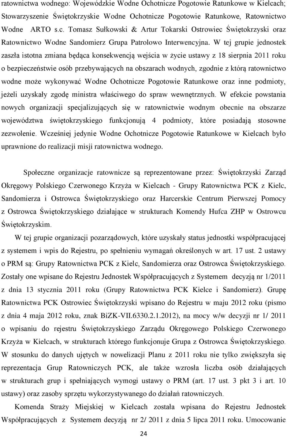 wodne może wykonywać Wodne Ochotnicze Pogotowie Ratunkowe oraz inne podmioty, jeżeli uzyskały zgodę ministra właściwego do spraw wewnętrznych.