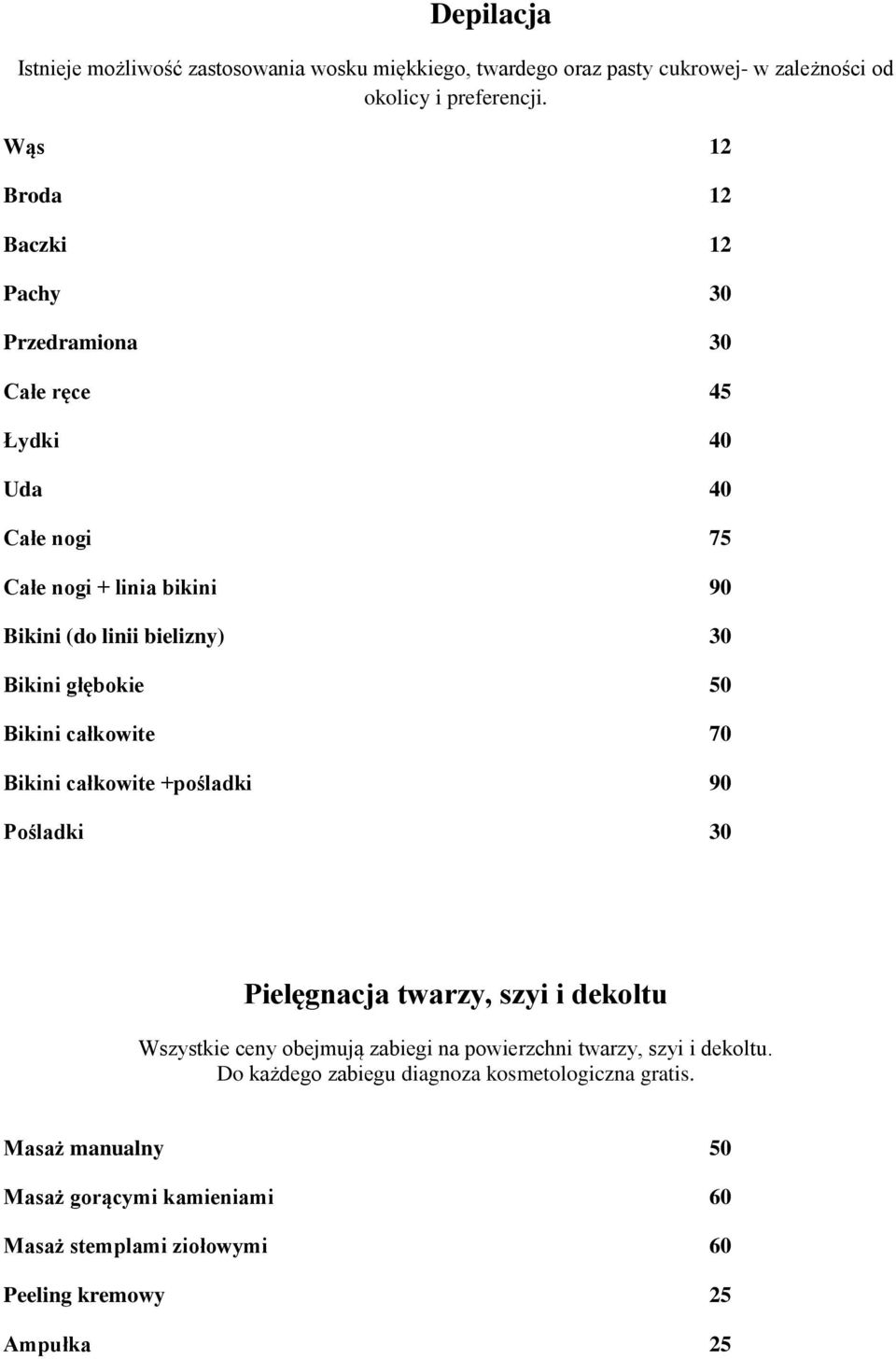 Bikini głębokie 50 Bikini całkowite 70 Bikini całkowite +pośladki 90 Pośladki 30 Pielęgnacja twarzy, szyi i dekoltu Wszystkie ceny obejmują zabiegi na