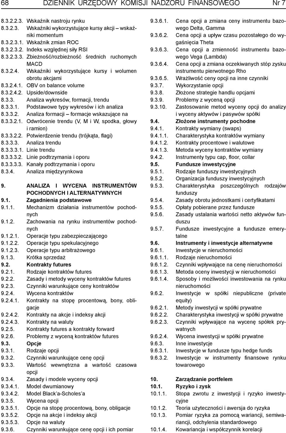 3.3.1. Podstawowe typy wykresów i ich analiza 8.3.3.2. Analiza formacji formacje wskazujące na 8.3.3.2.1. Odwrócenie trendu (V, M i W, spodka, głowy i ramion) 8.3.3.2.2. Potwierdzenie trendu (trójkąta, fl agi) 8.