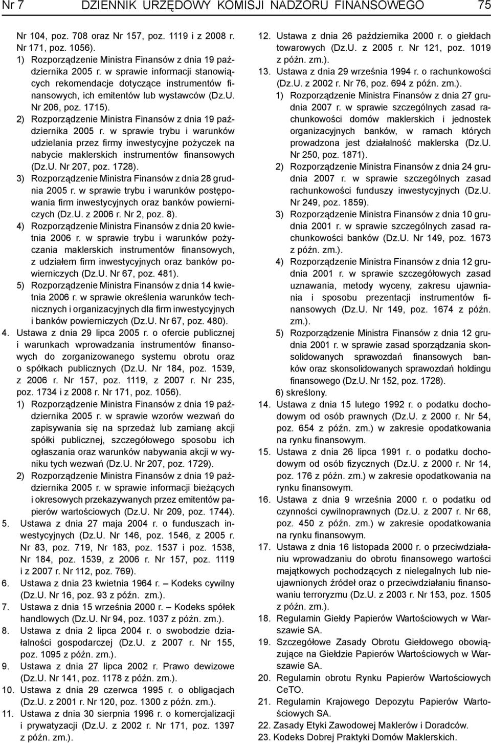 2) Rozporządzenie Ministra Finansów z dnia 19 października 2005 r. w sprawie trybu i warunków udzielania przez fi rmy inwestycyjne pożyczek na nabycie maklerskich instrumentów fi nansowych (Dz.U.