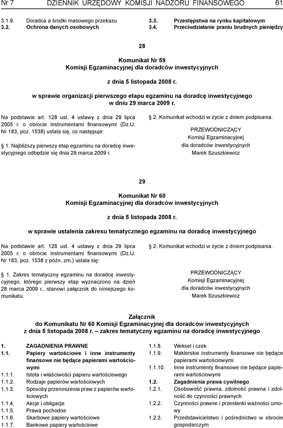 w sprawie organizacji pierwszego etapu egzaminu na doradcę inwestycyjnego w dniu 29 marca 2009 r. Na podstawie art. 128 ust. 4 ustawy z dnia 29 lipca 2005 r. o obrocie instrumentami fi nansowymi (Dz.