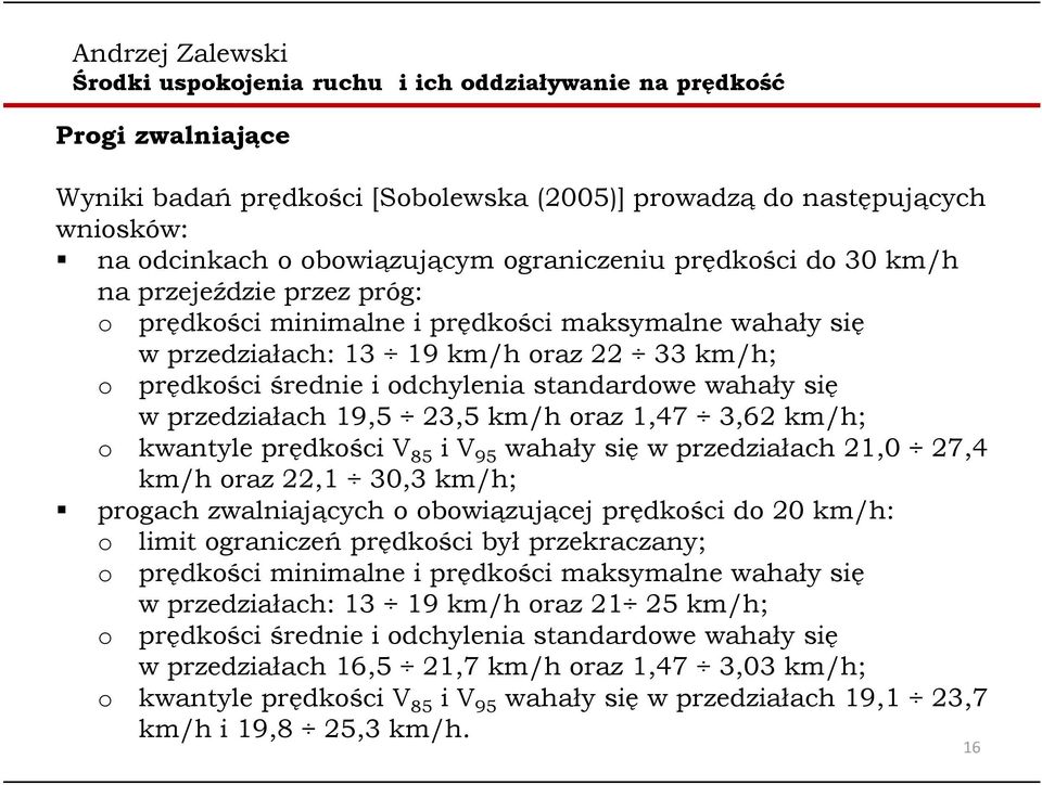 kwantyleprędkości V 85 iv 95 wahały się wprzedziałach 21,0 27,4 km/h oraz 22,1 30,3 km/h; progach zwalniających o obowiązującej prędkości do 20 km/h: o limit ograniczeń prędkości był przekraczany; o
