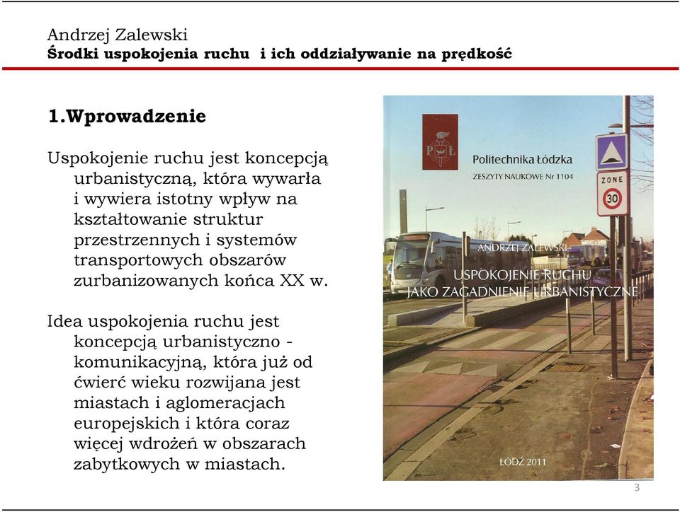Idea uspokojenia ruchu jest koncepcją urbanistyczno - komunikacyjną, która już od ćwierć wieku rozwijana