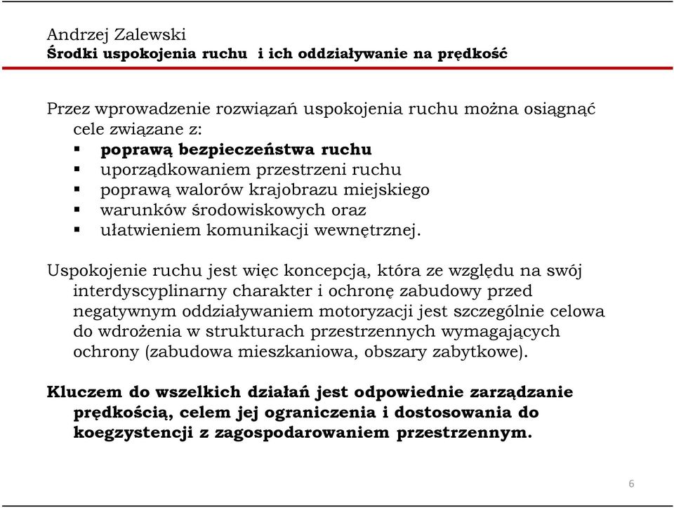 Uspokojenie ruchu jest więc koncepcją, która ze względu na swój interdyscyplinarny charakter i ochronę zabudowy przed negatywnym oddziaływaniem motoryzacji jest szczególnie