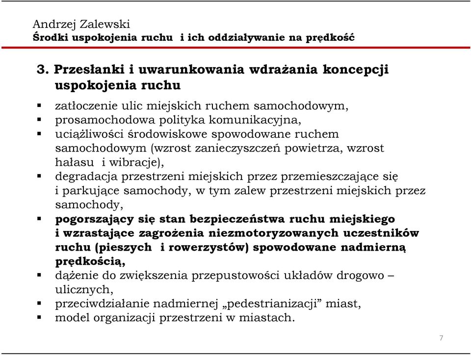 zalew przestrzeni miejskich przez samochody, pogorszający się stan bezpieczeństwa ruchu miejskiego iwzrastające zagrożenia niezmotoryzowanych uczestników ruchu (pieszych irowerzystów)