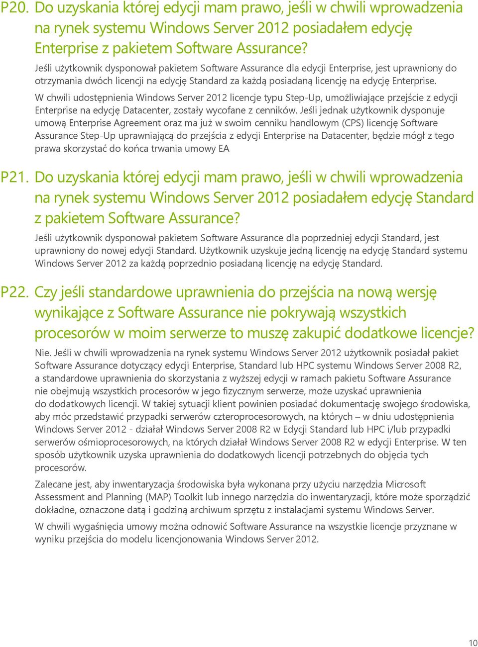 W chwili udostępnienia Windows Server 2012 licencje typu Step-Up, umożliwiające przejście z edycji Enterprise na edycję Datacenter, zostały wycofane z cenników.