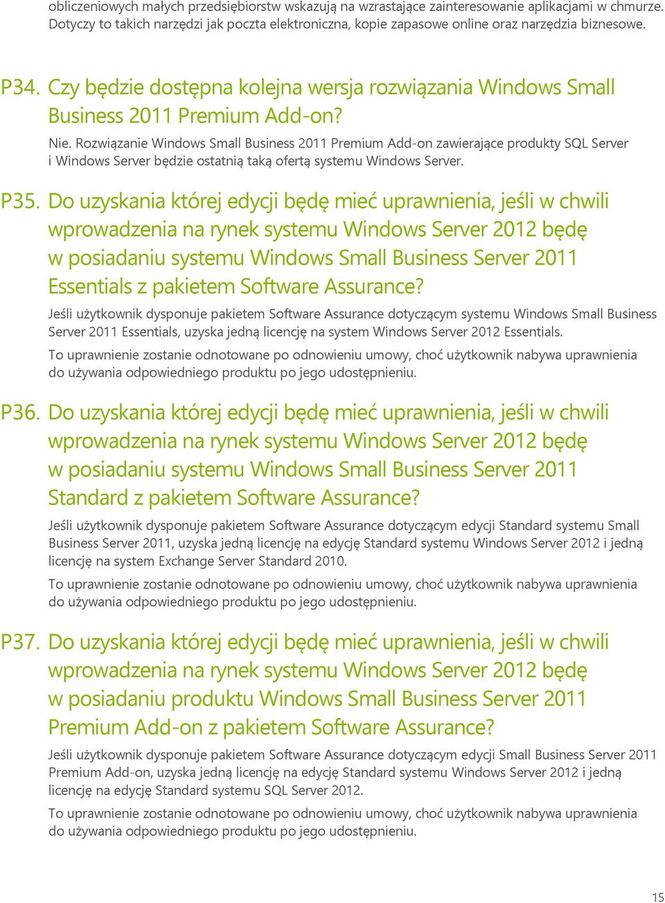 Nie. Rozwiązanie Windows Small Business 2011 Premium Add-on zawierające produkty SQL Server i Windows Server będzie ostatnią taką ofertą systemu Windows Server. P35.