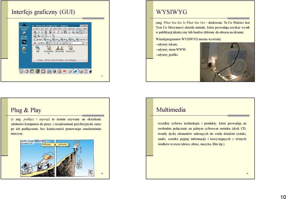 Wśród programów WYSIWYG można wyróżnić: - edytory tekstu; - edytory stron WWW; - edytory grafiki. 37 38 Plug & Play (z ang.