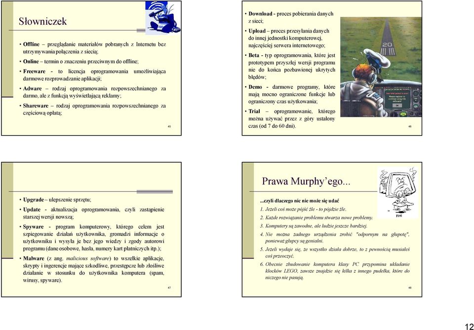 częściową opłatą; 45 Download - proces pobierania danych z sieci; Upload proces przesyłania danych do innej jednostki komputerowej, najczęściej serwera internetowego; Beta - typ oprogramowania, które