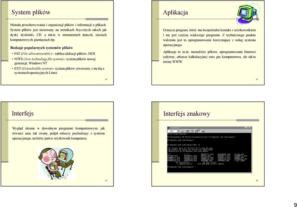 Rodzaje popularnych systemów plików FAT (File allocation table ) - tablica alokacji plików; DOS NTFS (New technology file system) - system plików nowej generacji; Windows NT EXT (Extended file