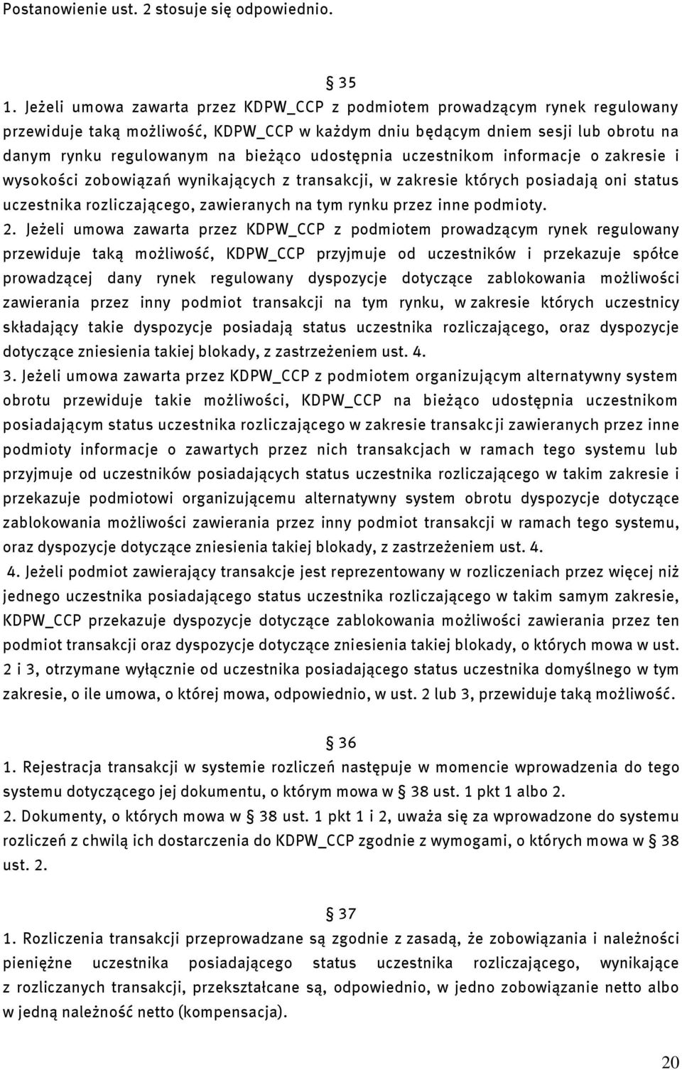 udostępnia uczestnikom informacje o zakresie i wysokości zobowiązań wynikających z transakcji, w zakresie których posiadają oni status uczestnika rozliczającego, zawieranych na tym rynku przez inne