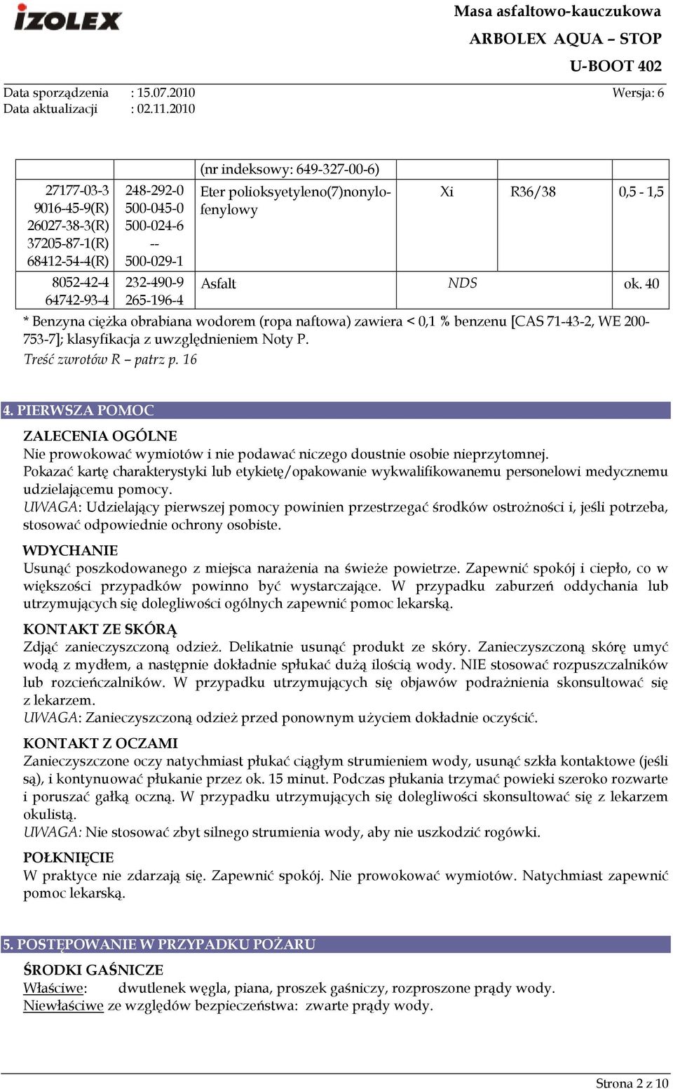 40 * Benzyna cięŝka obrabiana wodorem (ropa naftowa) zawiera < 0,1 % benzenu [CAS 71-43-2, WE 200-753-7]; klasyfikacja z uwzględnieniem Noty P. Treść zwrotów R patrz p. 16 4.