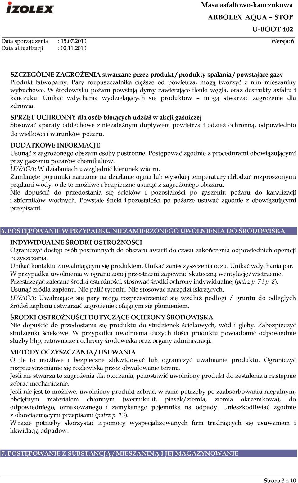 SPRZĘT OCHRONNY dla osób biorących udział w akcji gaśniczej Stosować aparaty oddechowe z niezaleŝnym dopływem powietrza i odzieŝ ochronną, odpowiednio do wielkości i warunków poŝaru.