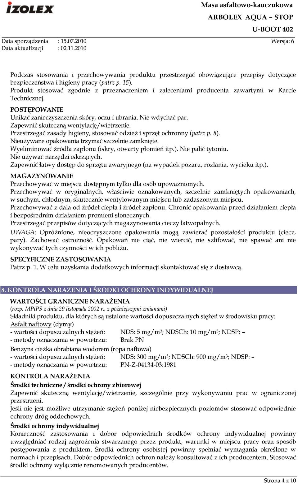 Zapewnić skuteczną wentylację/wietrzenie. Przestrzegać zasady higieny, stosować odzieŝ i sprzęt ochronny (patrz p. 8). NieuŜywane opakowania trzymać szczelnie zamknięte.