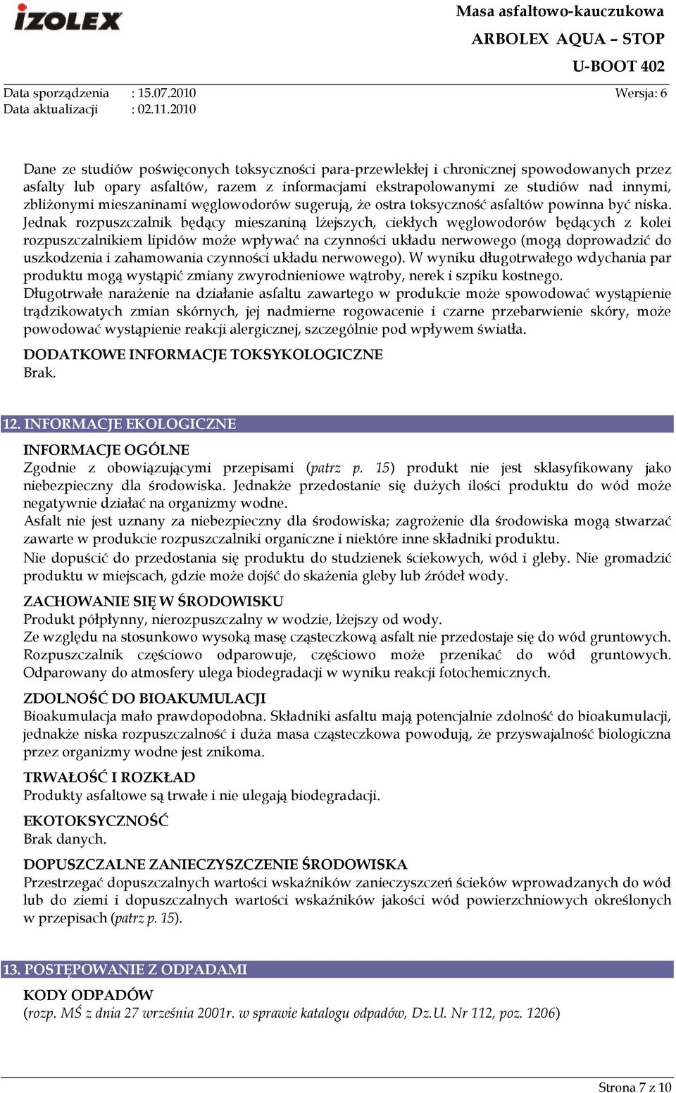 Jednak rozpuszczalnik będący mieszaniną lŝejszych, ciekłych węglowodorów będących z kolei rozpuszczalnikiem lipidów moŝe wpływać na czynności układu nerwowego (mogą doprowadzić do uszkodzenia i