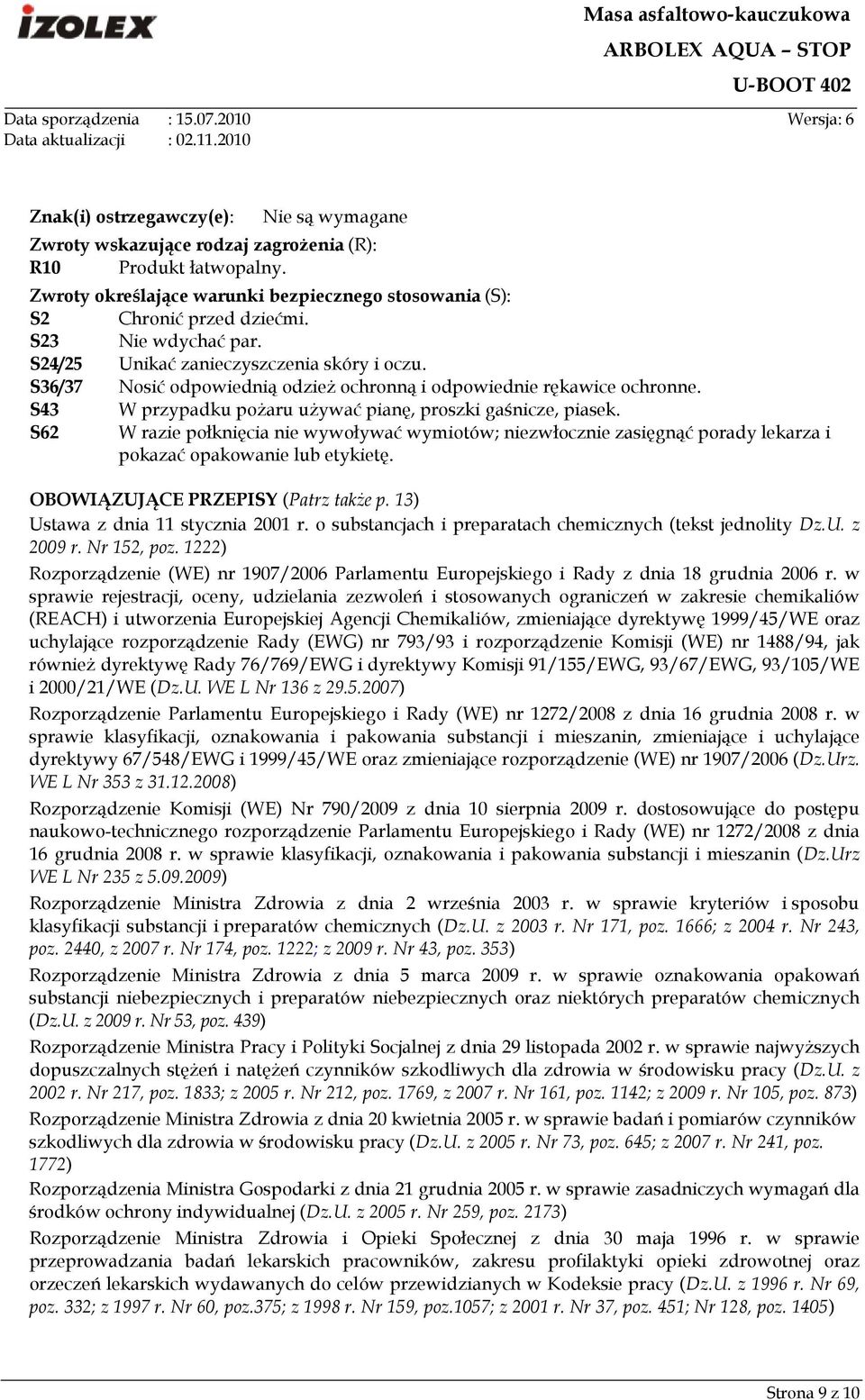 S43 W przypadku poŝaru uŝywać pianę, proszki gaśnicze, piasek. S62 W razie połknięcia nie wywoływać wymiotów; niezwłocznie zasięgnąć porady lekarza i pokazać opakowanie lub etykietę.