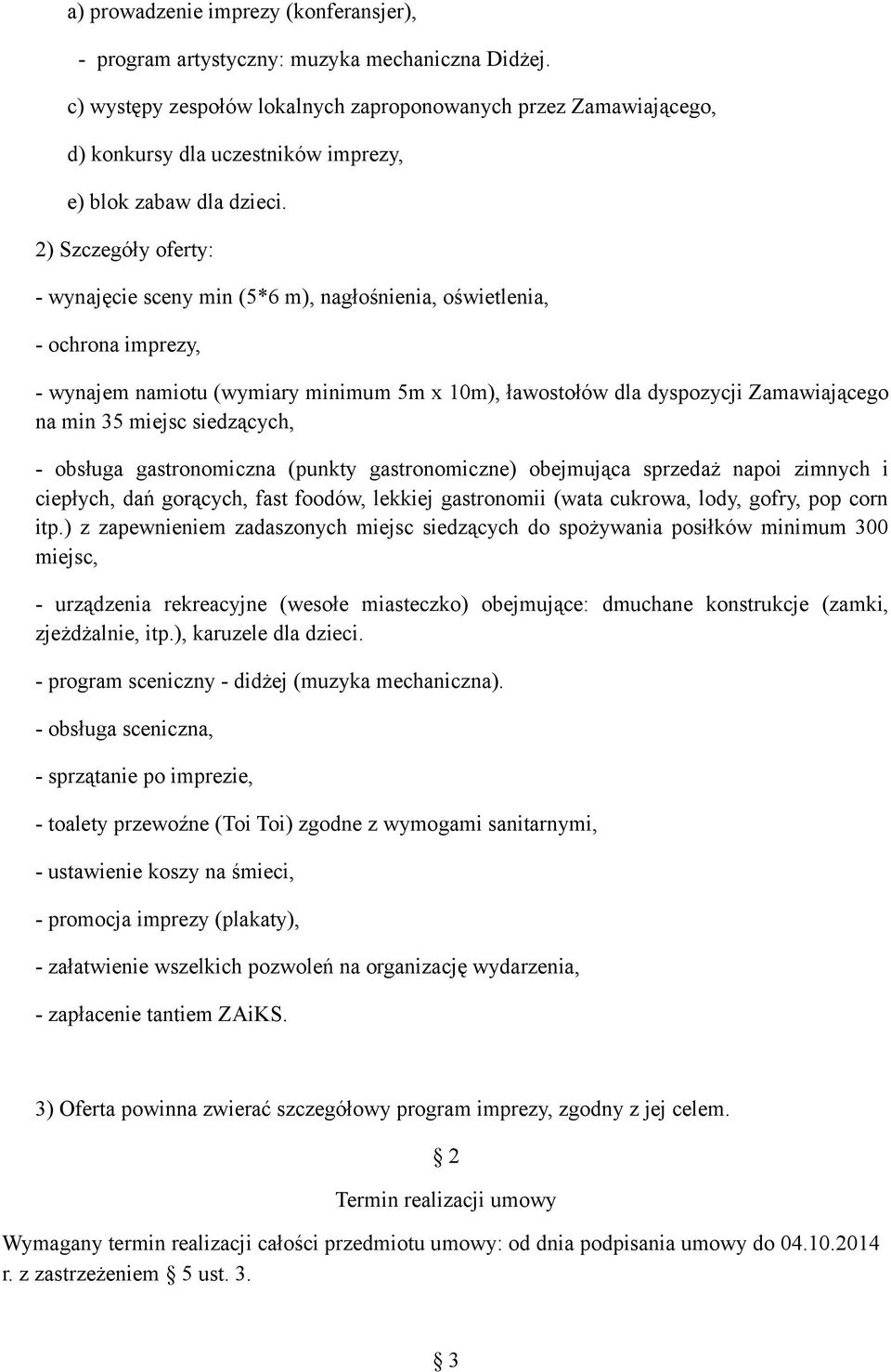 2) Szczegóły oferty: - wynajęcie sceny min (5*6 m), nagłośnienia, oświetlenia, - ochrona imprezy, - wynajem namiotu (wymiary minimum 5m x 10m), ławostołów dla dyspozycji Zamawiającego na min 35