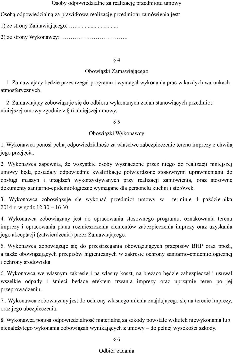 Zamawiający zobowiązuje się do odbioru wykonanych zadań stanowiących przedmiot niniejszej umowy zgodnie z 6 niniejszej umowy. 5 Obowiązki Wykonawcy 1.