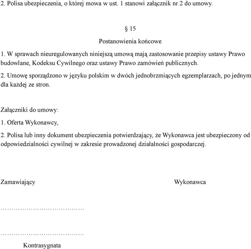 2. Umowę sporządzono w języku polskim w dwóch jednobrzmiących egzemplarzach, po jednym dla każdej ze stron. Załączniki do umowy: 1. Oferta Wykonawcy, 2.
