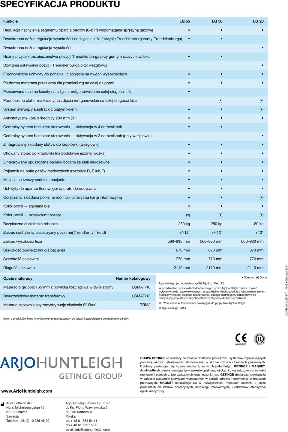 przy wezgłowiu Ergonomiczne uchwyty do pchania i ciągnięcia na dwóch wysokościach Platforma materaca przezierna dla promieni rtg na całej długości Przesuwana taca na kasety na zdjęcia rentgenowskie