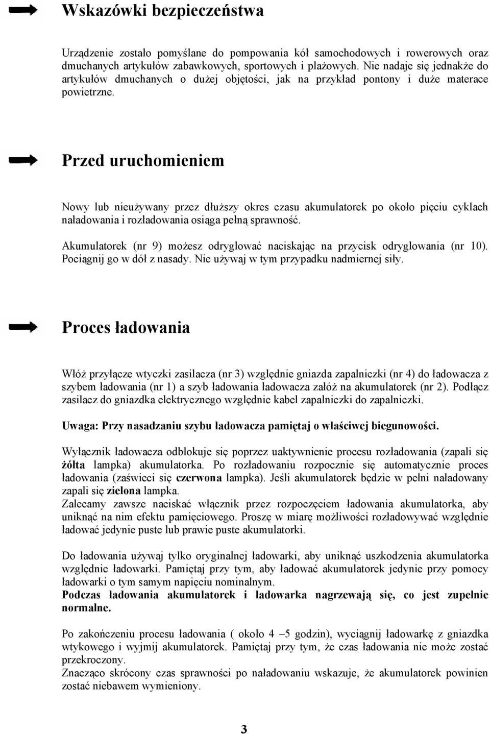 Przed uruchomieniem Nowy lub nieużywany przez dłuższy okres czasu akumulatorek po około pięciu cyklach naładowania i rozładowania osiąga pełną sprawność.