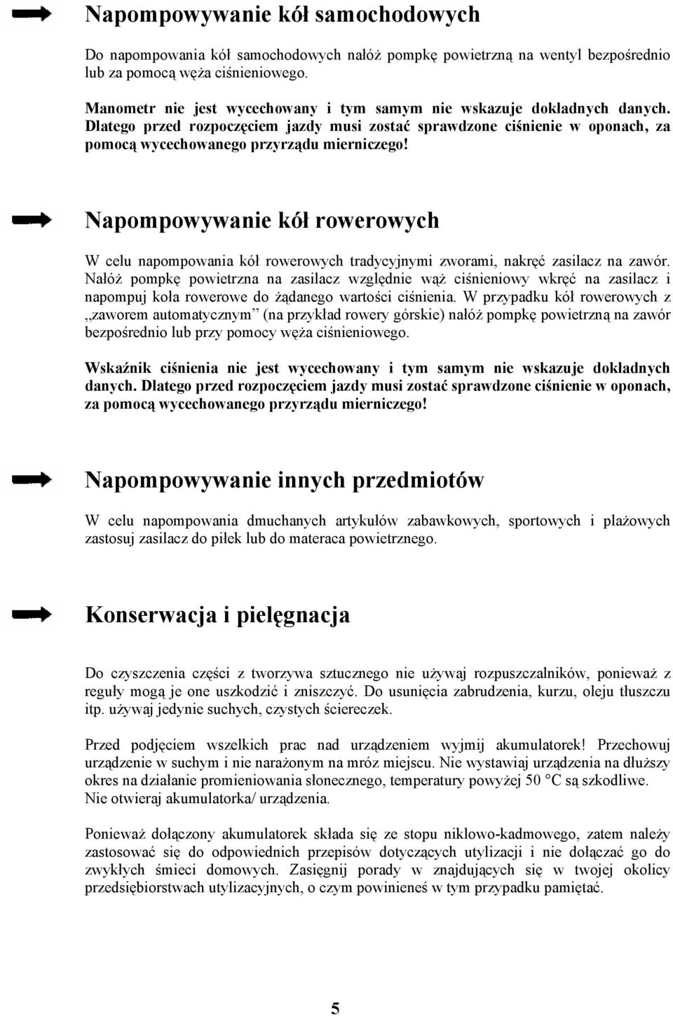 Napompowywanie kół rowerowych W celu napompowania kół rowerowych tradycyjnymi zworami, nakręć zasilacz na zawór.