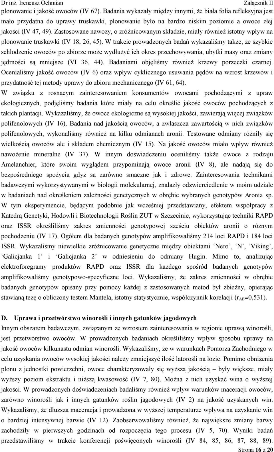 Zastosowane nawozy, o zróżnicowanym składzie, miały również istotny wpływ na plonowanie truskawki (IV 18, 26, 45).