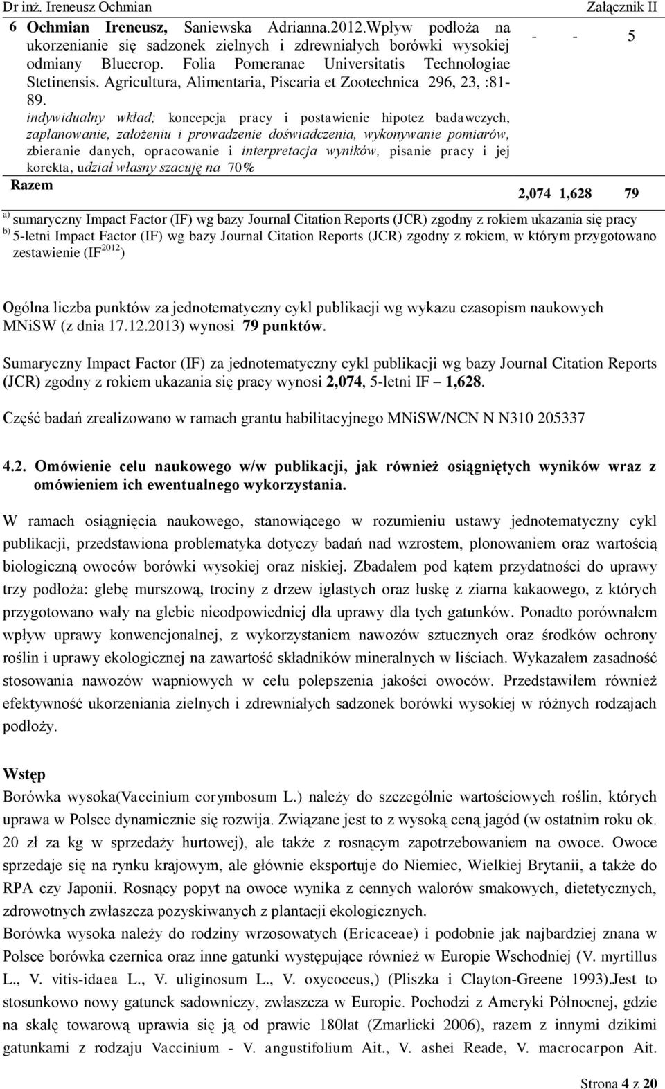 indywidualny wkład; koncepcja pracy i postawienie hipotez badawczych, zaplanowanie, założeniu i prowadzenie doświadczenia, wykonywanie pomiarów, zbieranie danych, opracowanie i interpretacja wyników,