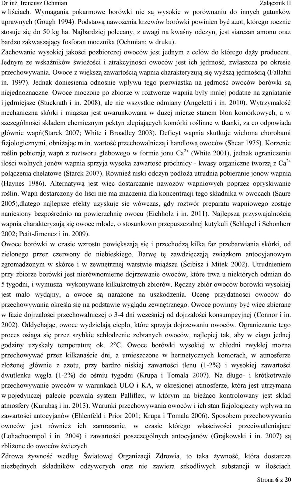 Najbardziej polecany, z uwagi na kwaśny odczyn, jest siarczan amonu oraz bardzo zakwaszający fosforan mocznika (Ochmian; w druku).