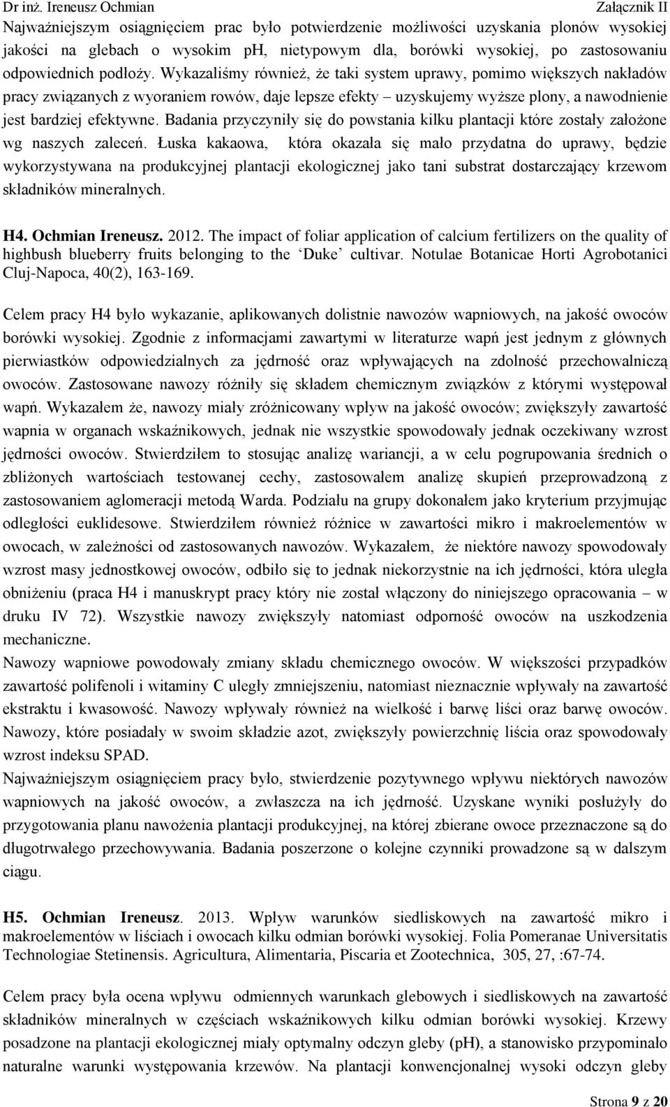 Badania przyczyniły się do powstania kilku plantacji które zostały założone wg naszych zaleceń.