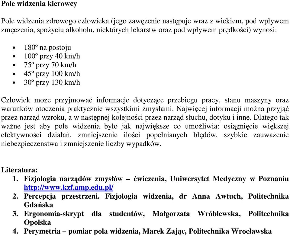 wszystkimi zmysłami. Najwięcej informacji można przyjąć przez narząd wzroku, a w następnej kolejności przez narząd słuchu, dotyku i inne.