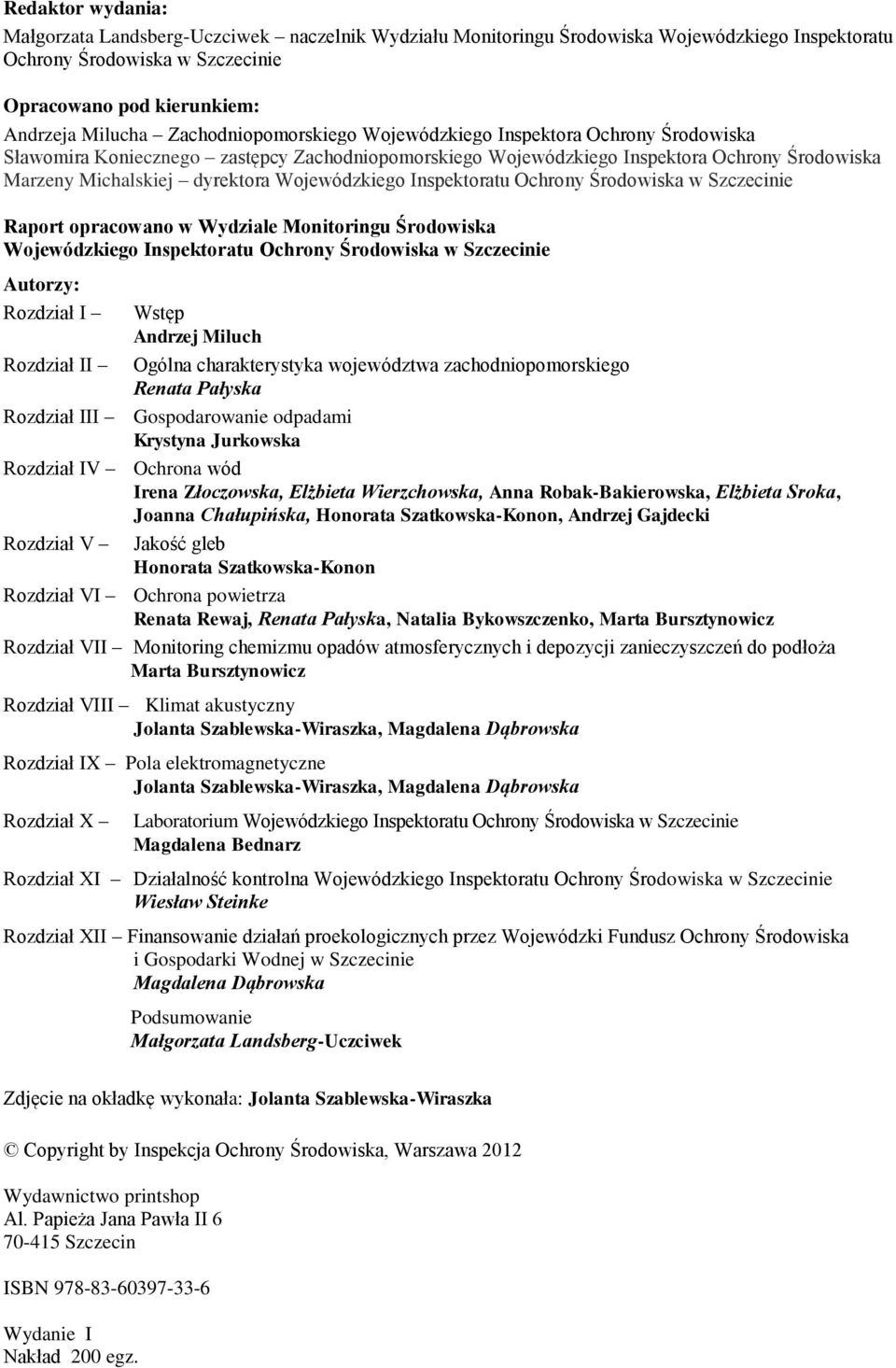 Wojewódzkiego Inspektoratu Ochrony Środowiska w Szczecinie Raport opracowano w Wydziale Monitoringu Środowiska Wojewódzkiego Inspektoratu Ochrony Środowiska w Szczecinie Autorzy: Rozdział I Rozdział