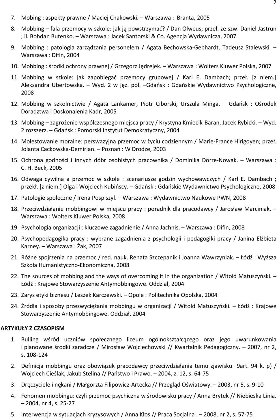 Jobbing : środki ochrony prawnej / Grzegorz Jędrejek. Warszawa : Wolters Kluwer Polska, 2007 11. Jobbing w szkole: jak zapobiegać przemocy grupowej / Karl E. Dambach; przeł. az niem.