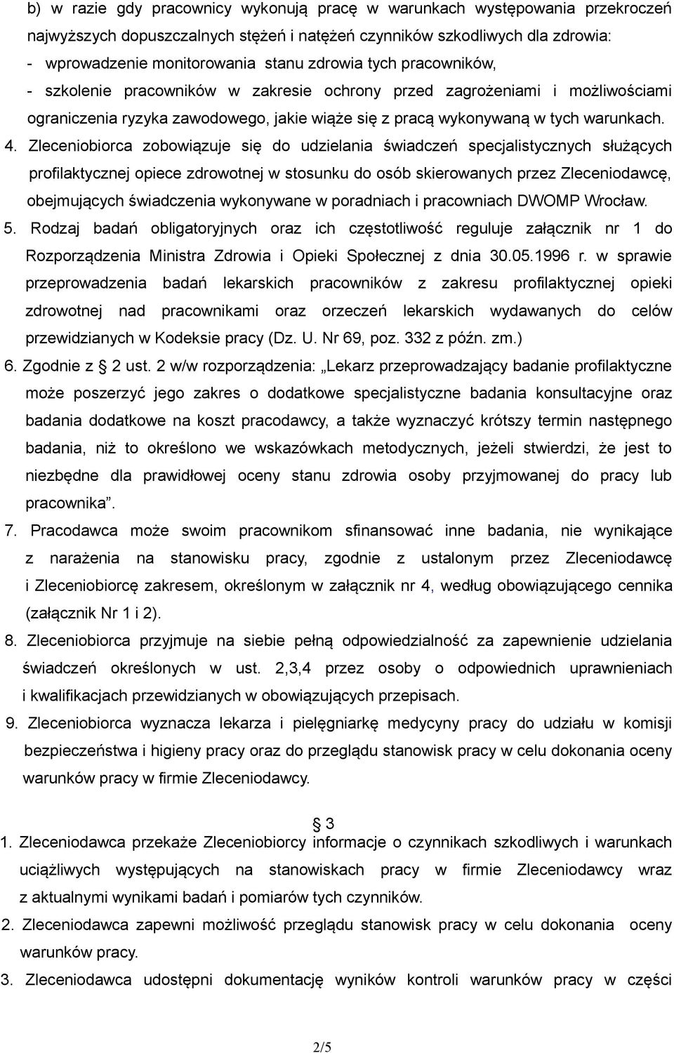 Zleceniobiorca zobowiązuje się do udzielania świadczeń specjalistycznych służących profilaktycznej opiece zdrowotnej w stosunku do osób skierowanych przez Zleceniodawcę, obejmujących świadczenia