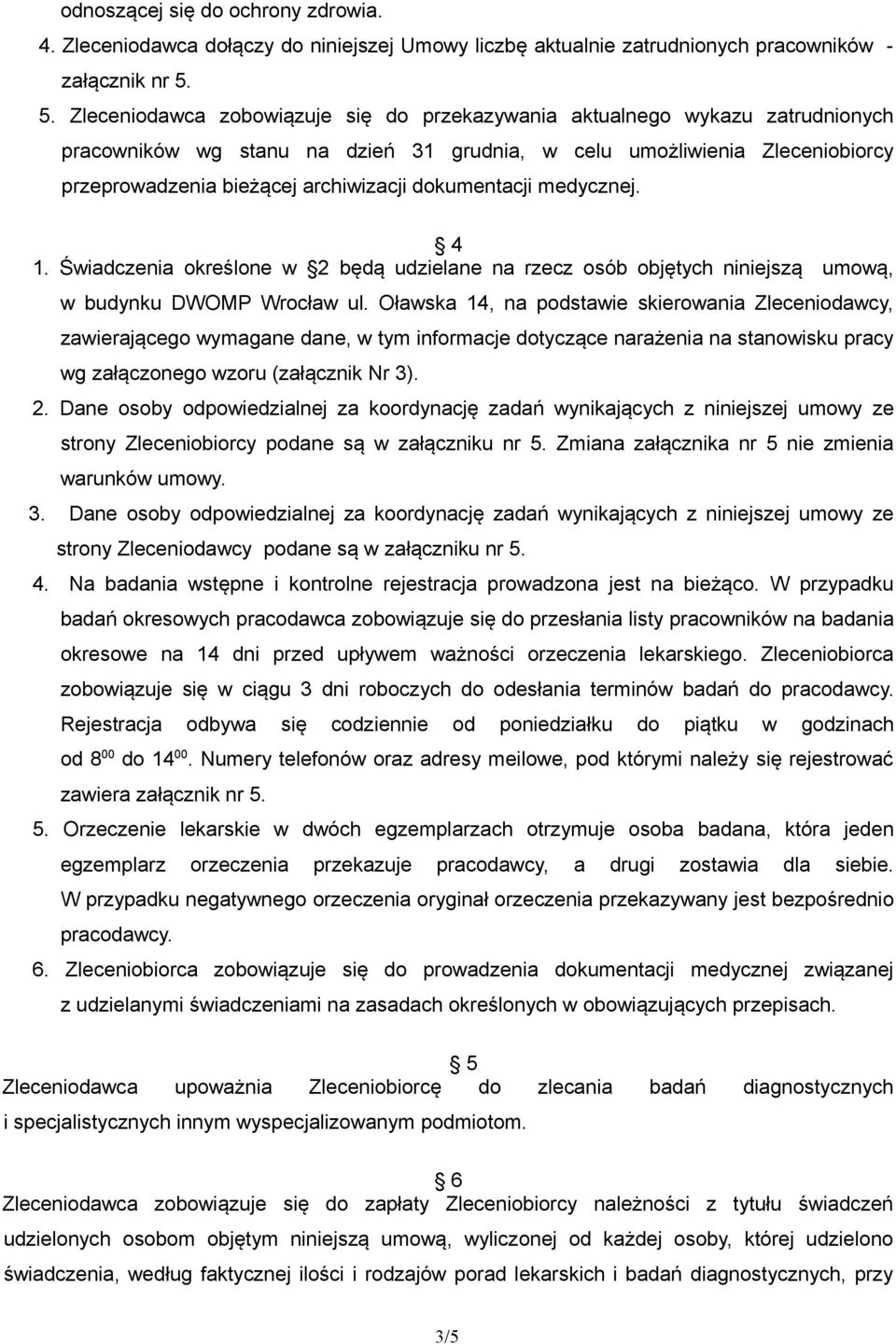 dokumentacji medycznej. 4 1. Świadczenia określone w 2 będą udzielane na rzecz osób objętych niniejszą umową, w budynku DWOMP Wrocław ul.