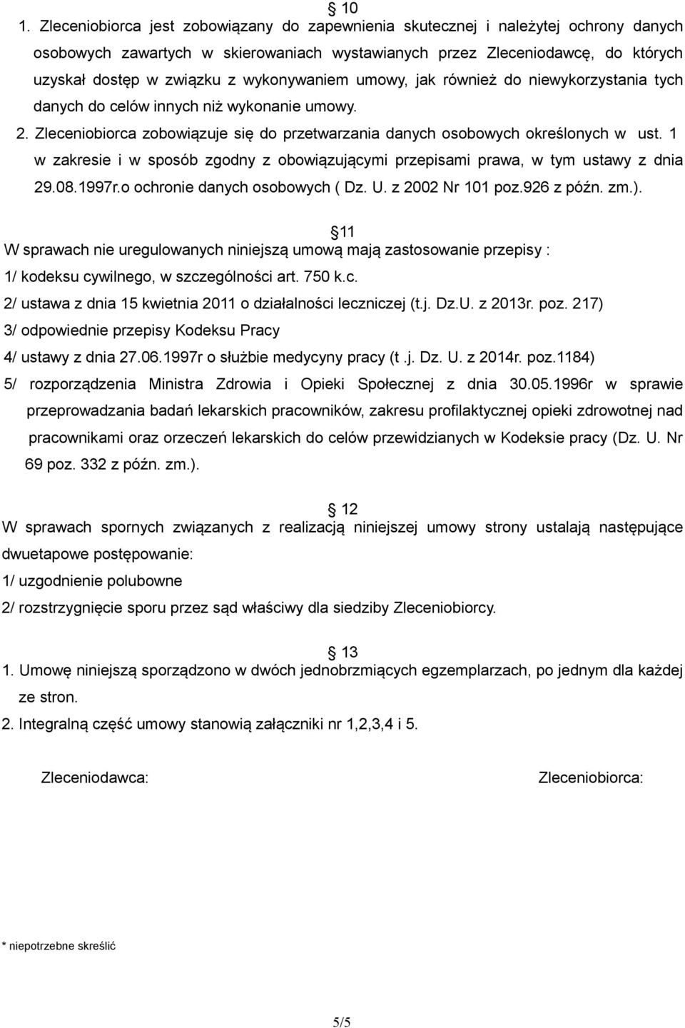 1 w zakresie i w sposób zgodny z obowiązującymi przepisami prawa, w tym ustawy z dnia 29.08.1997r.o ochronie danych osobowych ( Dz. U. z 2002 Nr 101 poz.926 z późn. zm.).