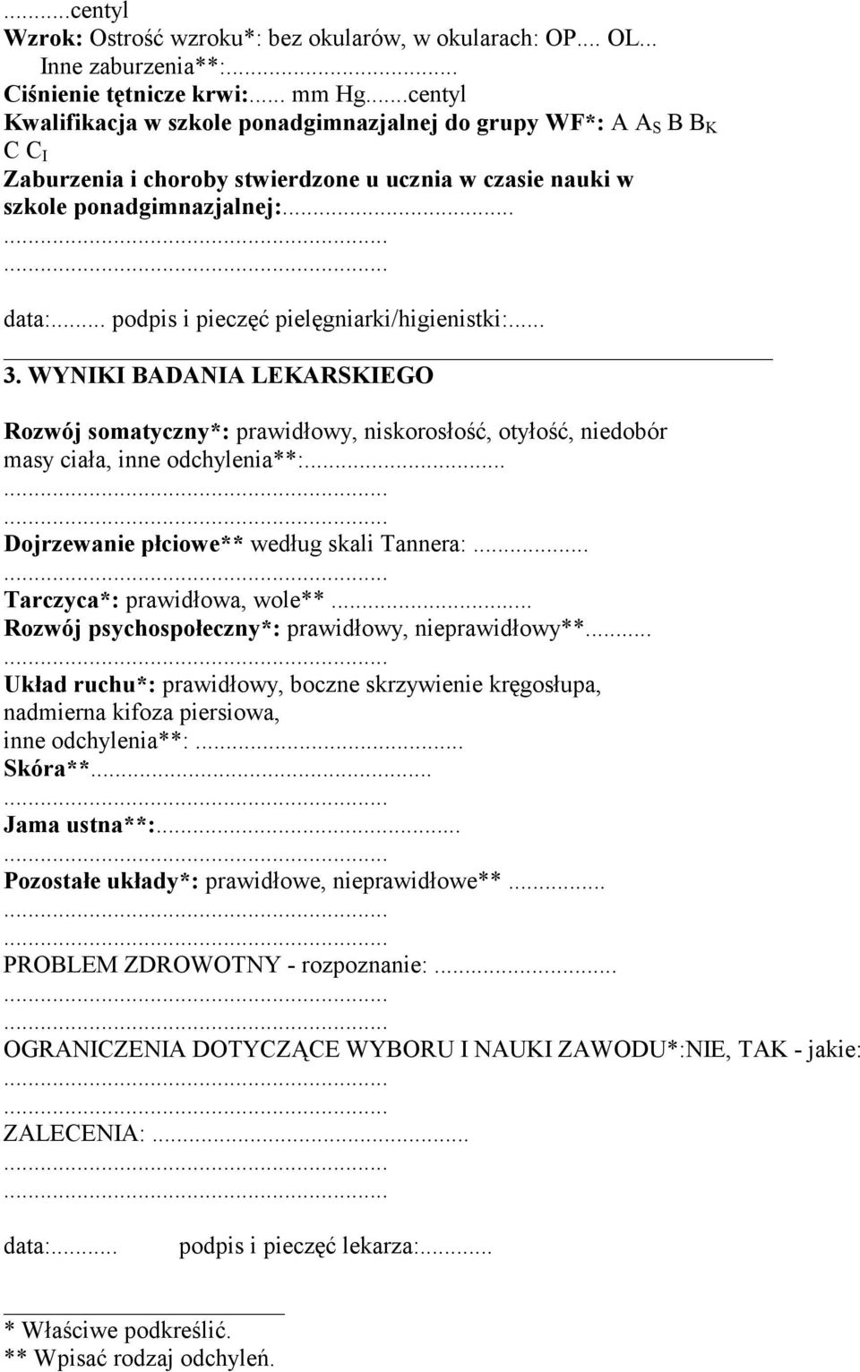 .. podpis i pieczęć pielęgniarki/higienistki:... 3. WYNIKI BADANIA LEKARSKIEGO Rozwój somatyczny*: prawidłowy, niskorosłość, otyłość, niedobór masy ciała, inne odchylenia**:.