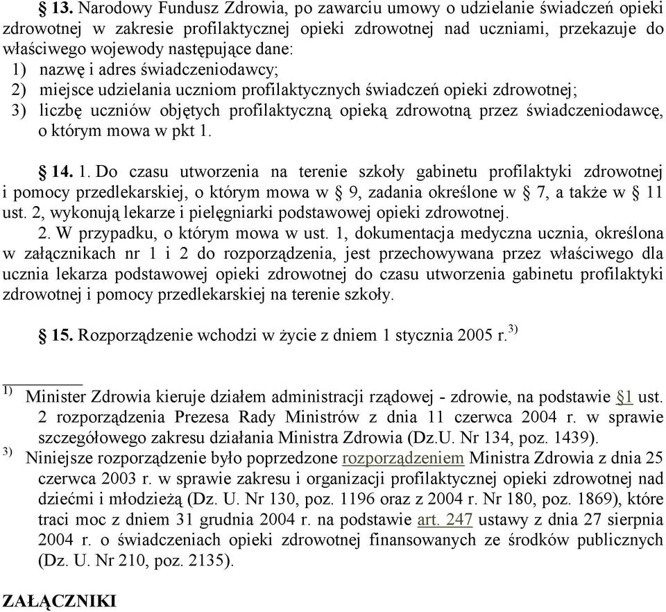 którym mowa w pkt 1. 14. 1. Do czasu utworzenia na terenie szkoły gabinetu profilaktyki zdrowotnej i pomocy przedlekarskiej, o którym mowa w 9, zadania określone w 7, a takŝe w 11 ust.