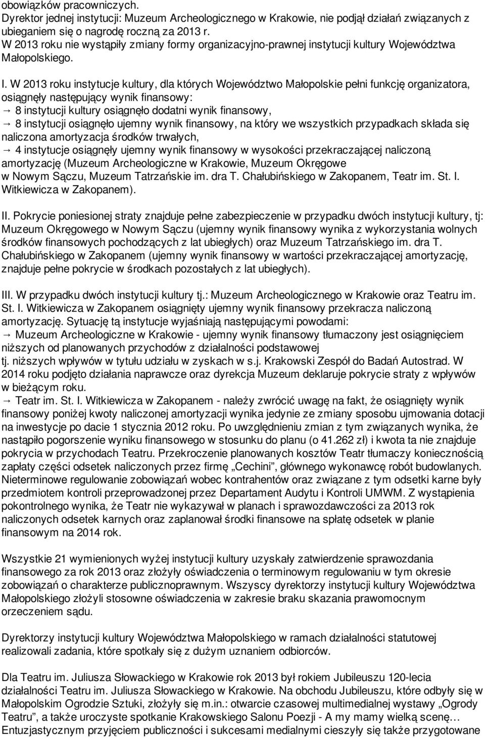 W 2013 roku instytucje kultury, dla których Województwo Małopolskie pełni funkcję organizatora, osiągnęły następujący wynik finansowy: 8 instytucji kultury osiągnęło dodatni wynik finansowy, 8