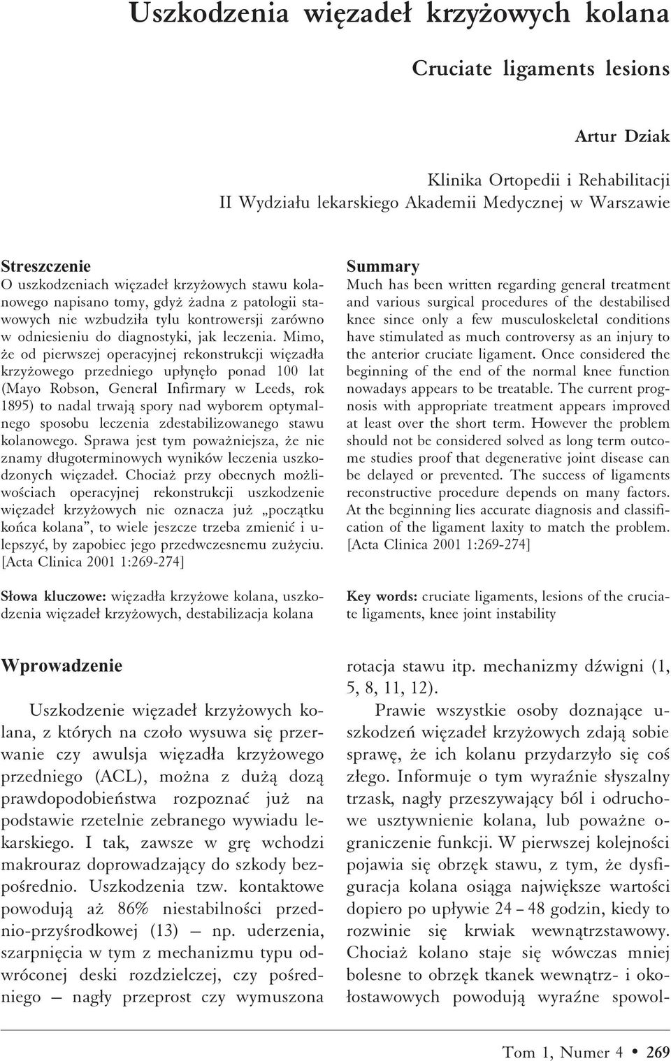 Mimo, ºe od pierwszej operacyjnej rekonstrukcji wiæzadæa krzyºowego przedniego upæynææo ponad 100 lat (Mayo Robson, General Infirmary w Leeds, rok 1895) to nadal trwajå spory nad wyborem optymalnego