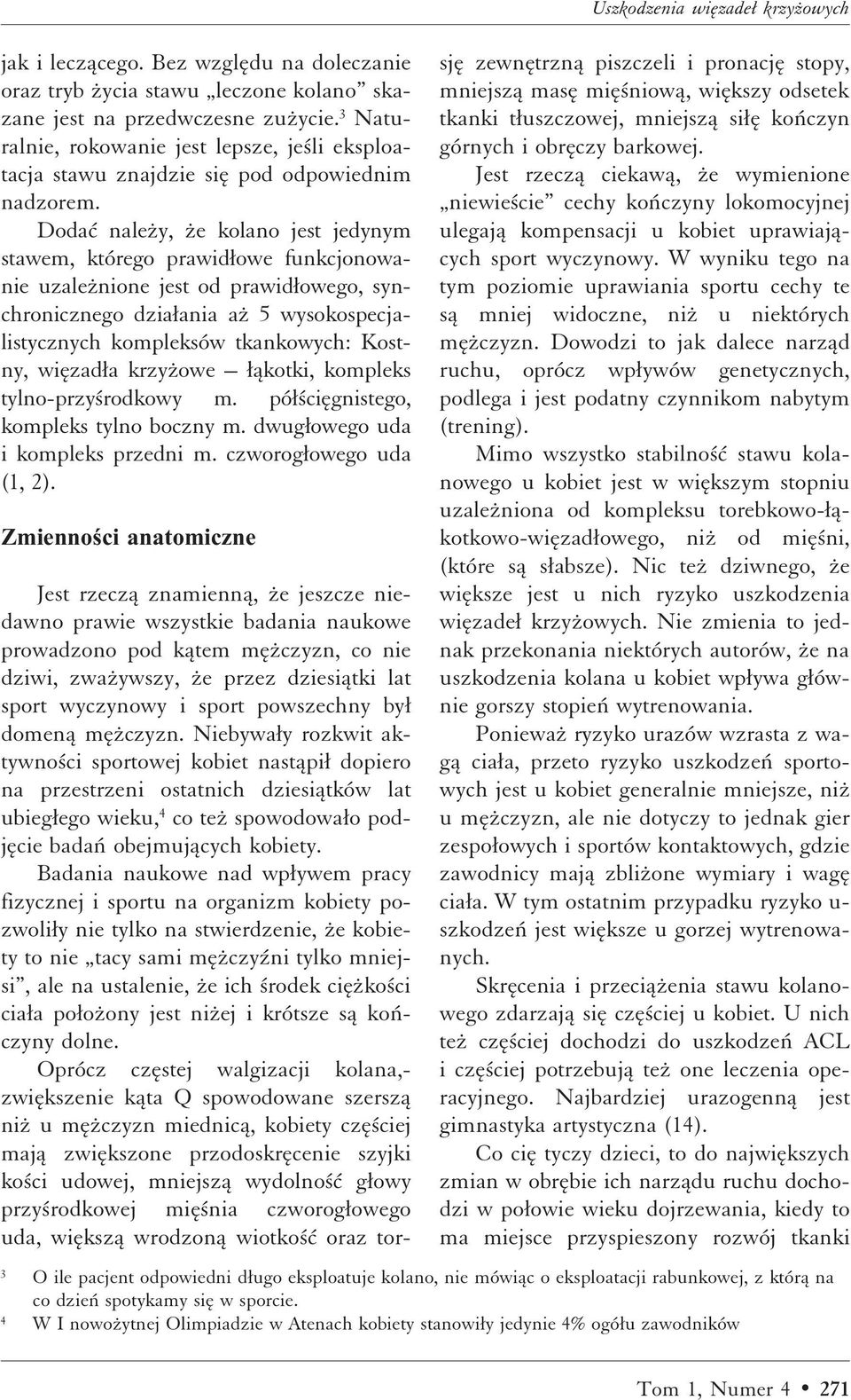 Dodaì naleºy, ºe kolano jest jedynym stawem, którego prawidæowe funkcjonowanie uzaleºnione jest od prawidæowego, synchronicznego dziaæania aº 5 wysokospecjalistycznych kompleksów tkankowych: Kostny,